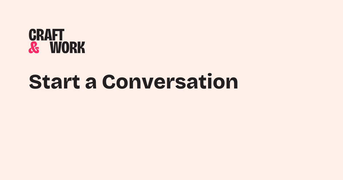 Start a Conversation | Craft & Work